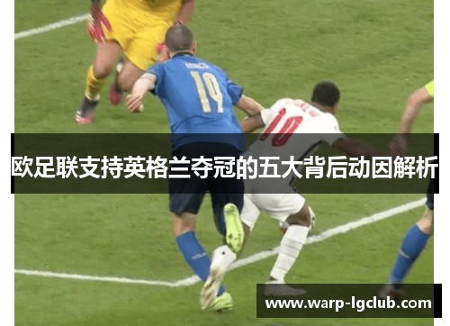 欧足联支持英格兰夺冠的五大背后动因解析 欧足联支持英格兰夺冠的五大背后动因解析