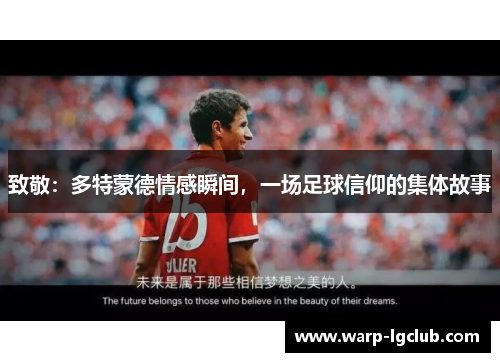 致敬:多特蒙德情感瞬间,一场足球信仰的集体故事 致敬:多特蒙德情感瞬间,一场足球信仰的集体故事