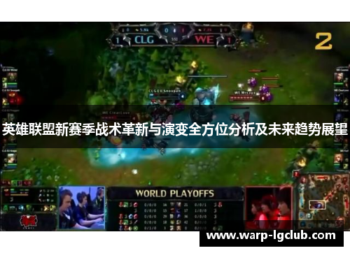 英雄联盟新赛季战术革新与演变全方位分析及未来趋势展望 英雄联盟新赛季战术革新与演变全方位分析及未来趋势展望