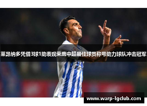 莱昂纳多凭借3球1助表现荣膺中超最佳球员称号助力球队冲击冠军 莱昂纳多凭借3球1助表现荣膺中超最佳球员称号助力球队冲击冠军