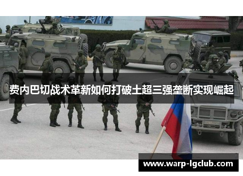 费内巴切战术革新如何打破土超三强垄断实现崛起