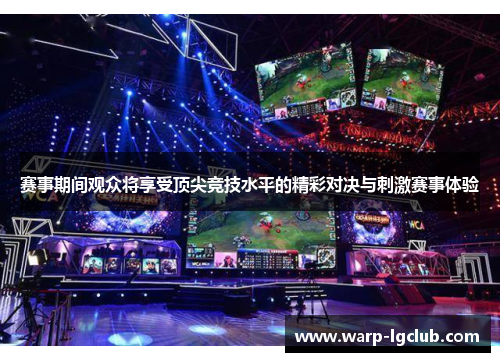 赛事期间观众将享受顶尖竞技水平的精彩对决与刺激赛事体验