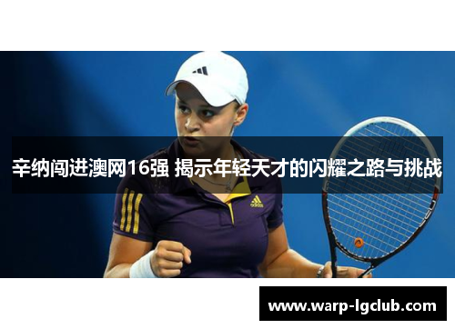 辛纳闯进澳网16强 揭示年轻天才的闪耀之路与挑战
