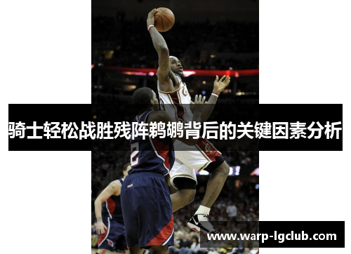 骑士轻松战胜残阵鹈鹕背后的关键因素分析 骑士轻松战胜残阵鹈鹕背后的关键因素分析