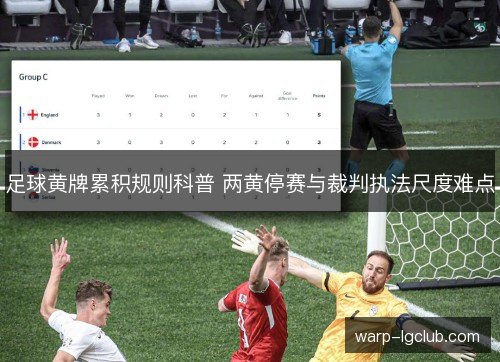 足球黄牌累积规则科普 两黄停赛与裁判执法尺度难点 足球黄牌累积规则科普 两黄停赛与裁判执法尺度难点